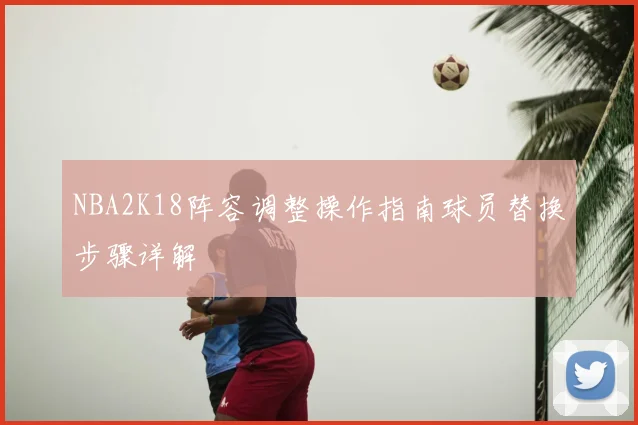NBA2K18阵容调整操作指南球员替换步骤详解